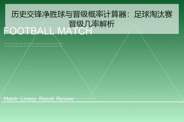 历史交锋净胜球与晋级概率计算器：足球淘汰赛晋级几率解析